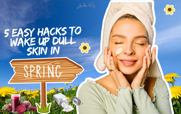 Dull Winter Skin Try These 5 Easy Spring Skincare Tips For Glowing Skin
