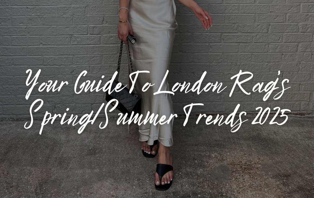 Your Guide To London Rag’s Spring/Summer Trends 2025